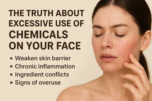 The Truth About Excessive Chemical Use on Your Face: What Your Skin Really Needs